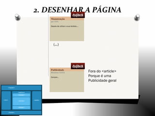 2. DESENHAR A PÁGINA
Manutenção
por XXX
Depois de utilizar a sua bicileta....
<aside>
(...)
Publicidade
Bicicletas XXXX
Compre...
<aside>
Fora do <article>
Porque é uma
Publicidade geral
 