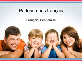 Parlons-nous français
   Français 1 en famille
 