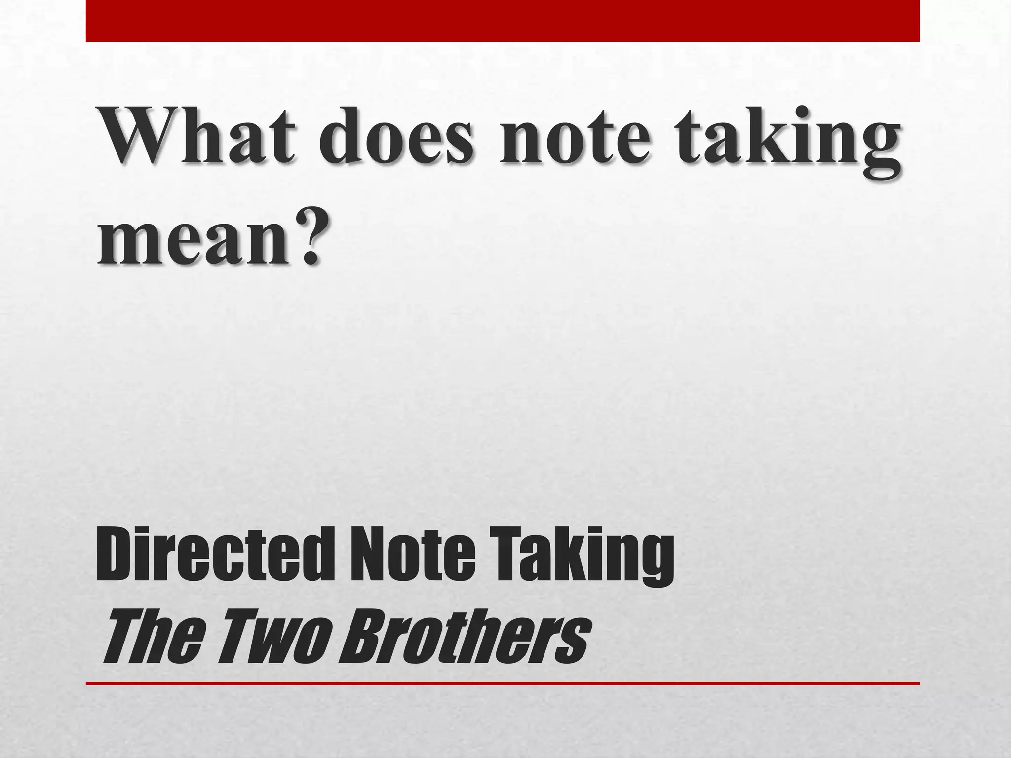 What does note taking
mean?


Directed Note Taking
The Two Brothers
 
