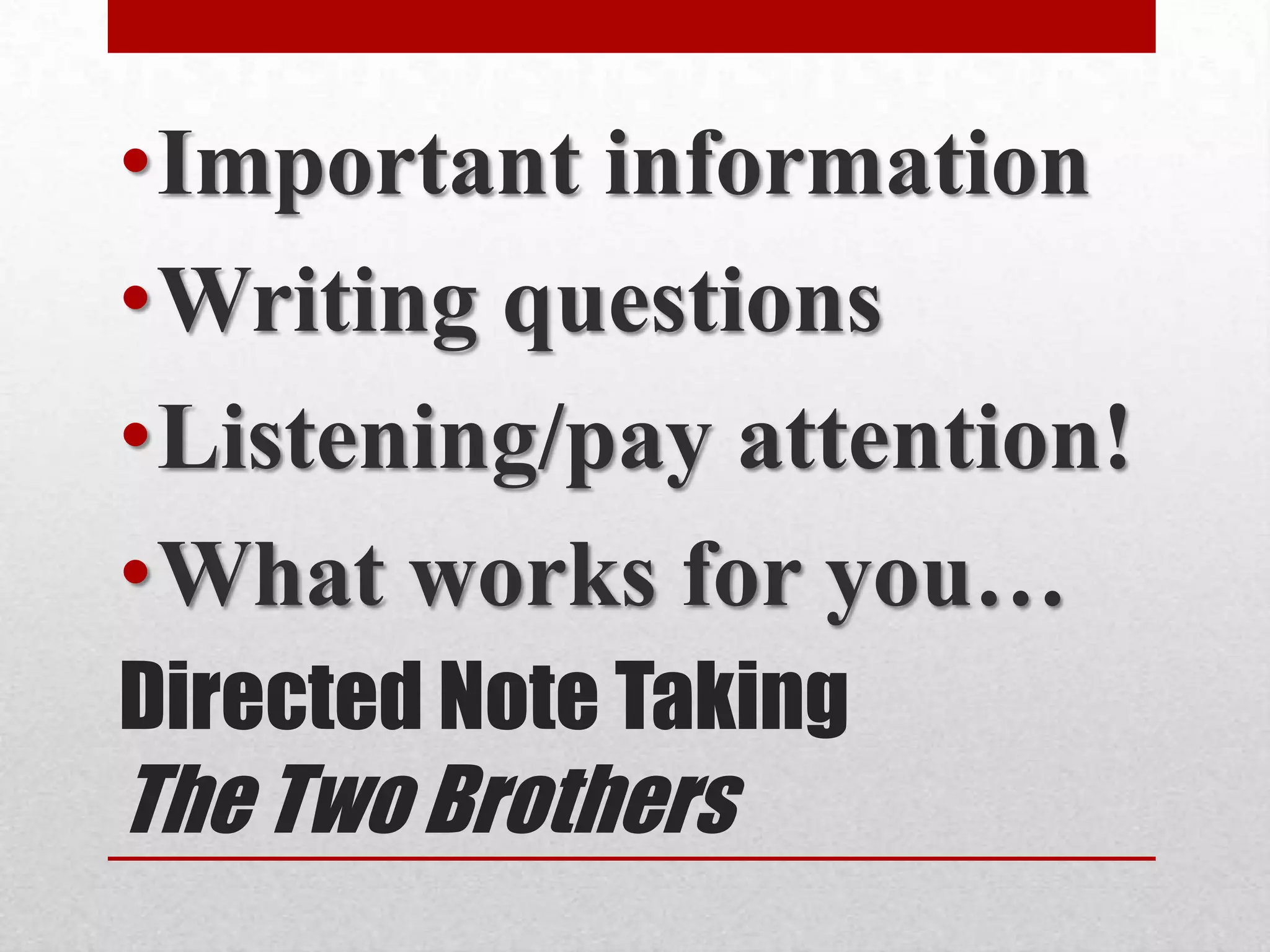 •Important information
•Writing questions
•Listening/pay attention!
•What works for you…
Directed Note Taking
The Two Brothers
 