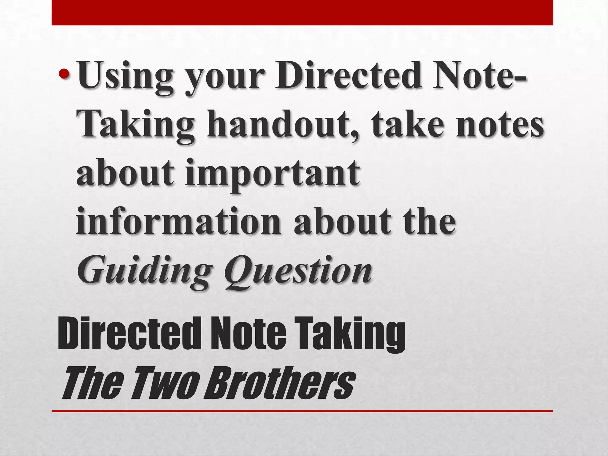 • Using your Directed Note-
  Taking handout, take notes
  about important
  information about the
  Guiding Question
Directed Note Taking
The Two Brothers
 