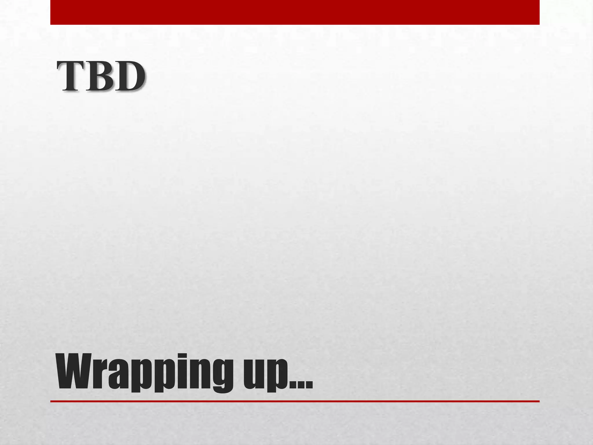 TBD




Wrapping up…
 