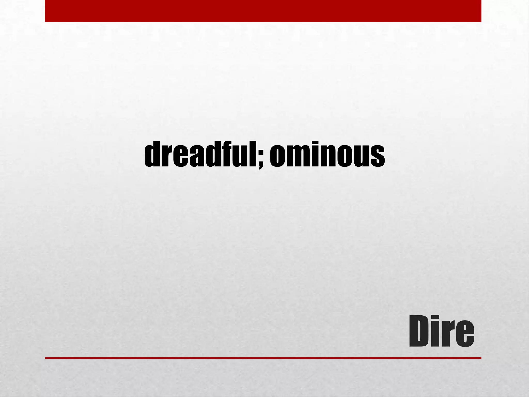 dreadful; ominous




                    Dire
 