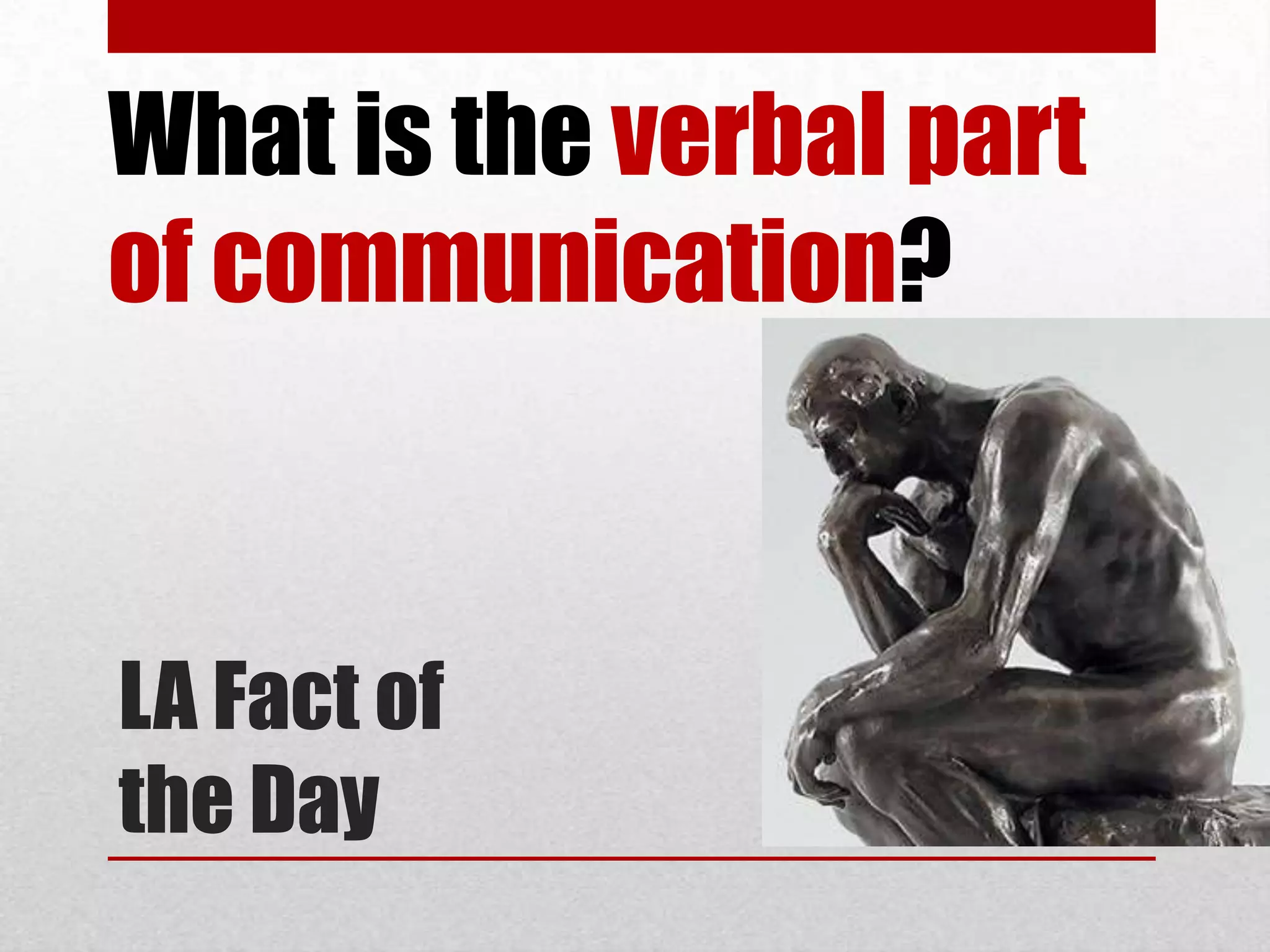 What is the verbal part
of communication?



LA Fact of
the Day
 