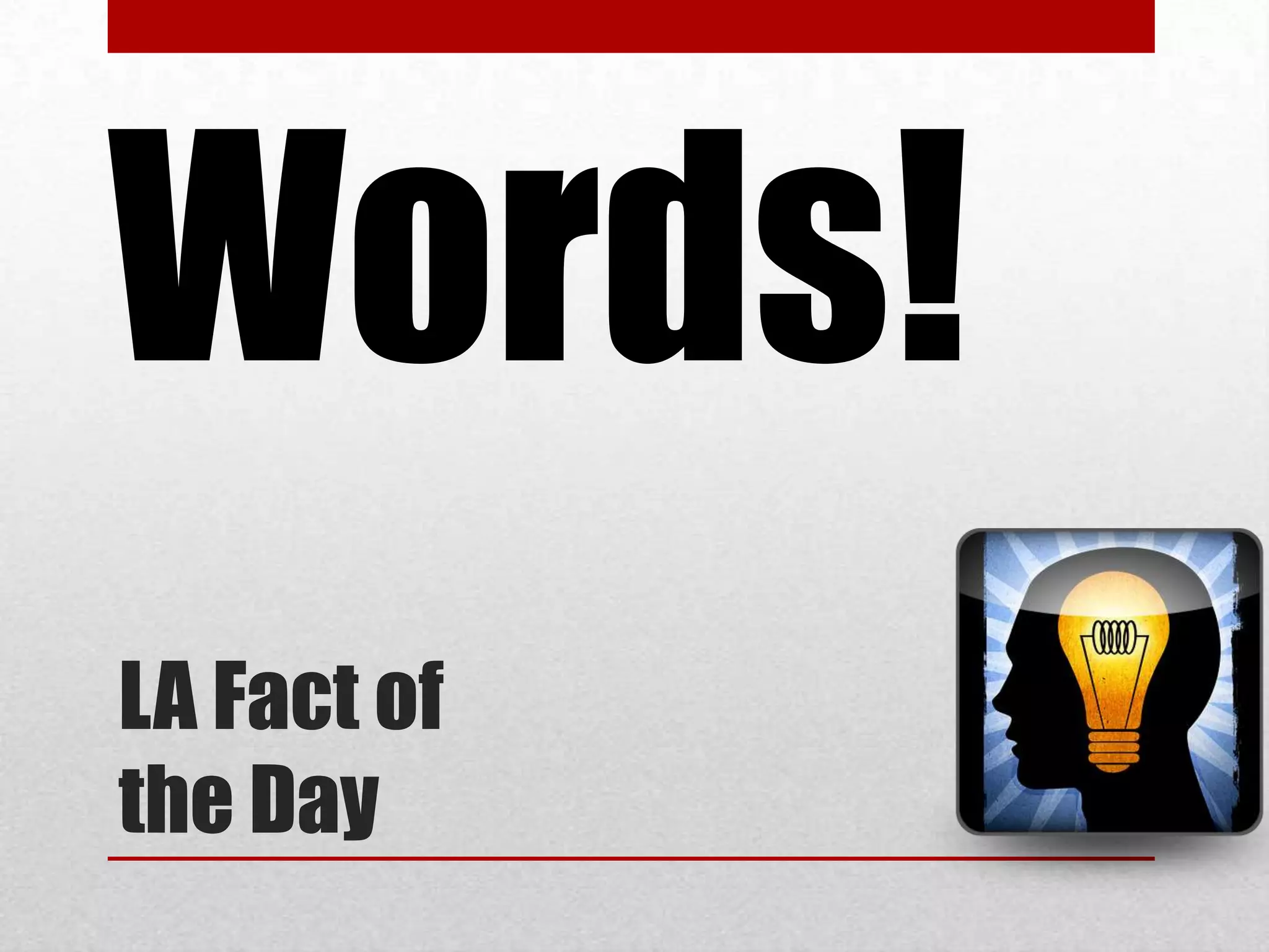 Words!
LA Fact of
the Day
 