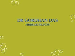 DR GORDHAN DAS
MBBS,MCPS,FCPS
 