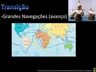 Apresentação elaborada pela Professora FERNANDA BRUM LOPES, disciplina de Geografia
-Grandes Navegações (avanço)
 