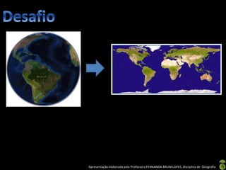Apresentação elaborada pela Professora FERNANDA BRUM LOPES, disciplina de Geografia
 