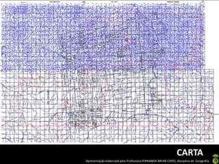 Apresentação elaborada pela Professora FERNANDA BRUM LOPES, disciplina de Geografia
CARTA
 