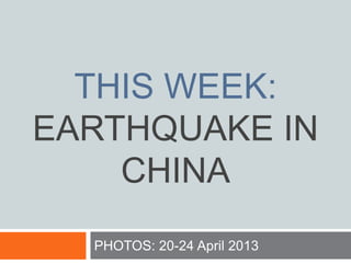 THIS WEEK:
EARTHQUAKE IN
CHINA
PHOTOS: 20-24 April 2013
 