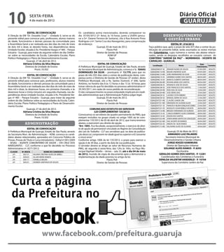 10                   sexta-feira
                     4 de maio de 2012
                                                                                                                                                                            Diário Oficial
                                                                                                                                                                             GUARUJÁ
                   EDITAL DE CONVOCAÇÃO                              Os candidatos acima mencionados, deverão comparecer no
A Direção da EM “Dr. Oswaldo Cruz” – Unidade II, serve-se do         dia 07/05/2012 (2ª. feira), às 10 horas, junto a USAFA (procu-                         desenvolvimento
presente edital para convocar pais, professores, alunos maiores      rar a Srª. Daiane Ferreira de Santana), sito à Rua Antonio Pinto                        e gestão urbana
de idade, funcionários e demais pessoas da comunidade para           Rodrigues s/nº. Santa Cruz dos Navegantes, para comprovação
a Assembleia Geral a ser realizada aos dez dias do mês de maio       de endereço.                                                                              EDITAL Nº. 016/2012
de dois mil e doze, às dezoito horas, nas dependências desta                           Guarujá, 03 de maio de 2012.                        Faço público que, após o prazo de sete (07) dias a contar da pu-
Unidade Escolar, situada à Av. Presidente Vargas nº 485 – Parque                                 Flavio Poli                               blicação do presente Edital, serão exumados os restos mortais
Estuário - Guarujá, para tratar da seguinte ordem do dia: Delibe-                      Diretor de Gestão de Pessoas                        dos Columbários, cujos números e nomes vão abaixo relacio-
rar sobre as necessidades da Escola, Calendário Escolar, Plano                                    ADM GP                                   nados, sendo os despojos recolhidos ao ossuário comum do
Político Pedagógico e Plano de Desenvolvimento Escolar.                                             fagm                                   CEMITÉRIO “JARDIM DA PAZ” – MORRINHOS - VICENTE DE
                  Guarujá, 27 de abril de 2012.                                                                                            CARVALHO - GUARUJÁ.
               Adriana Cristina da Silva Meyran                                         EDITAL DE CONVOCAÇÃO                                                                                       Data
                                                                                                                                              Localização                  Nome                              Carneira
                 Diretora da Unidade de Ensino                       A Prefeitura Municipal de Guarujá, Estado de São Paulo, através                                                           Falecimento
                           Pront.:10.502                             da Secretaria Municipal de Administração, convoca o Sr. ISAIAS          SQ06QD06C07-SE   ZENAIDE NUNES DE SOUZA            01/04/2007   ADULTO
                                                                     DOMINGUES DA SILVA – prontuario nº 13.779, para que no                 SQ06QD06C10-ME    MAURO ANDRADE SILVA               04/04/2007   ADULTO
                   EDITAL DE CONVOCAÇÃO                              prazo de três (03) dias úteis a contar da publicação deste, com-       SQ06QD06C10-MD    JOÃO MARINHEIRO DA SILVA          07/04/2007   ADULTO
                                                                                                                                             SQ06QD06C10-SE   GERMINIO GOMES DOS SANTOS         08/04/2007   ADULTO
A Direção da EM “Dr. Oswaldo Cruz” – Unidade II, serve-se do         pareça junto a Diretoria de Gestão de Pessoas (2º andar), desta
                                                                                                                                            SQ06QD06C10-SD    MARCOS ALBERTO SANTANA            08/04/2007   ADULTO
presente edital para convocar pais, professores, alunos maiores      Prefeitura Municipal, sito a Av. Santos Dumont, n° 640, Santo
                                                                                                                                            SQ06QD06C08-MD    ROSANA MARA DOS SANTOS            09/04/2007   ADULTO
de idade, funcionários e demais pessoas da comunidade para a         Antônio, no horário das 8 às 12 horas e das 15 às 18 horas para        SQ06QD06C08-SE    VENANCIO JOSE DE SOUZA            10/04/2007   ADULTO
Assembleia Geral a ser realizada aos dez dias do mês de maio de      tomar ciência do que foi decidido no processo administrativo nº        SQ06QD06C08-SD    JOSE FRANCISCO DOS SANTOS         11/04/2007   ADULTO
dois mil e doze, às dezenove horas, em primeira chamada, e às        29.345/2011, em razão de vosso pedido de reconsideração.	              SQ06QD06C09-ME    IRAN DIAS DA SILVA                12/04/2007   ADULTO
dezenove horas e trinta minutos em segunda chamada, nas de-          O não comparecimento no prazo estipulado implicará em medi-            SQ06QD06C09-MD    JOSE VIEIRA DIAS                  15/04/2007   ADULTO
pendências desta Unidade Escolar, situada à Av. Presidente Var-      das administrativas que a Administração Publica julgar legal.          SQ06QD06C09-SE    LAZARO COSTA RIBEIRO              20/04/2007   ADULTO
gas nº 485 – Parque Estuário - Guarujá, para tratar da seguinte                       Guarujá, 03 de maio de 2012.                          SQ06QD06C09-SD    MANOEL MARIA DE SALES             21/04/2007   ADULTO
ordem do dia: Deliberar sobre as necessidades da Escola, Calen-                                  Flavio Poli                                SQ06QD07C01-ME    CLAUDIO JUNIOR LIRA               18/04/2007   ADULTO
dário Escolar, Plano Político Pedagógico e Plano de Desenvolvi-                        Diretor de Gestão de Pessoas                         SQ06QD07C01-MD    ERNANDES DE OLIVEIRA ALVES        22/04/2007   ADULTO
mento Escolar.                                                                                                                              SQ06QD07C01-SE    FRANCISCA HELENA GONÇALVES GOMES 23/04/2007    ADULTO
                   Guarujá, 27 de abril de 2012.                                COMUNICADO ESTATUTO DO SERVIDOR                             SQ06QD07C01-SD    RODOLFO CESAR REBELO VICENTE      28/04/2007   ADULTO
                                                                                                                                            SQ06QD07C16-ME    BRIGIDO FERNANDES DE ALMEIDA      28/04/2007   ADULTO
               Adriana Cristina da Silva Meyran                                       (LEI COMPLEMENTAR 135/2012)
                                                                                                                                             SQ06QD07C16-SE   CARLOS ROBERTO ALVES CORDEIRO 28/04/2007       ADULTO
                  Diretora da Unidade de Ensino                      Convocamos os servidores do quadro permanente da PMG, que
                                                                                                                                            SQ06QD07C16-SD    EDSON DOS SANTOS                  29/04/2007   ADULTO
                           Pront.:10.502                             estejam incluídos no grupo citado no artigo 1005 da lei com-           SQ06QD07C02-ME    JOSEFA MARIA SANTOS DA CONCEIÇÃO 29/04/2007    ADULTO
                                                                     plementar 135/2012 de 05 de abril de 2012, que transcrevemos           SQ06QD07C02-MD    ISAC VICENTE DE BARROS            30/04/2007   ADULTO
                administração                                        abaixo, a exercerem seu direito de opção.                              SQ06QD07C02-SD    ANEZIA DA SILVA RAMOS             30/04/2007   ADULTO
                                                                     “Art. 1005. Fica facultado, excepcionalmente, o exercício do direi-    SQ06QD07C15-MD    VALDIVINO ALVES DE OLIVEIRA       29/04/2007   ADULTO
                   EDITAL DE CONVOCAÇÃO                              to de opção de permanecer vinculado ao Regime da Consolidação
A Prefeitura Municipal de Guarujá, Estado de São Paulo, através      das Leis do Trabalho - CLT aos servidores que, na data da publica-                    Guarujá, 03 de Maio de 2012.
da Secretaria Mun. de Administração – ADM, convoca os candi-         ção desta Lei, comprovem ter idade igual ou superior a 65 (sessenta                    ARMANDO LUIZ PALMIERI
datos abaixo relacionados, aprovados em Concurso Público de          e cinco) anos.”                                                                      Secretario Interino Municipal de
Provas, Provas de Título e Curso Introdutório - Edital nº.001/2009   Conforme artigo 1006 da lei 135/2012, o prazo para exercer a                        Desenvolvimento e Gestão Urbana
– SESAU – AGENTE COMUNITÁRIO DE SAÚDE – STA CRUZ DOS                 opção é de 30 dias, a partir da data de sua publicação.                                JORGE KOOZO KAMIMURA
NAVEGANTES - CLT, conforme o que foi decidido no Processo            O servidor deverá se dirigir ao setor de Recursos Humanos da                          Diretor de Operações Urbanas
Administrativo nº. 8271/2012:                                        PMG, de segunda à sexta-feira, das 12hs às 16hs, no Paço Mu-                        SOLANGE ALVES RAMOS - P. 8293
  CLASSIF.   Nº.INSCR.              NOME DO CANDIDATO                nicipal Raphael Vitiello – térreo – sala 33, até o dia 04 de maio                               Escriturária
    22º.      302121     NAJARA CRISTINA ALVES DE ABREU              de 2012, munido de cópia de documento apto a demonstrar a                       GERALDO GOMES DOS SANTOS - P. 12281
    23º.      305423     ALLAN VIEIRA RAMOS                          implementação da idade prevista no artigo da lei.                                Coordenador dos Cemitérios e Funerária
    24º.      306117     DANIELLE BELEM                                                           Flavio Poli                                        DENILDA VALENTIM VANDERLEI - P. 10704
    25º.      305231     DIONÉIA SANTIAGO DE SOUZA                                       Diretor de Gestão de Pessoas                                  Supervisora do Cemitério Jardim da Paz




   Curta a página
   da Prefeitura no


                                 www.facebook.com/prefeitura.guaruja
 