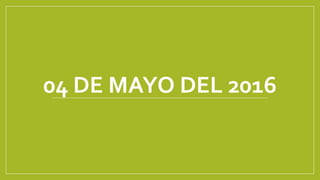 04 DE MAYO DEL 2016
 