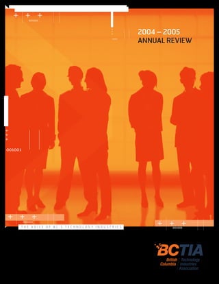 001001
2004 – 2005
ANNUAL REVIEW001001
T H E V O I C E O F B C ’ S T E C H N O L O G Y I N D U S T R I E S
 