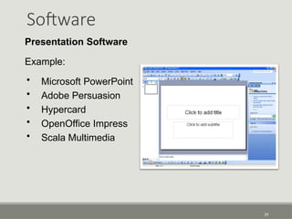 Software
29
Presentation Software
Example:
• Microsoft PowerPoint
• Adobe Persuasion
• Hypercard
• OpenOffice Impress
• Scala Multimedia
 