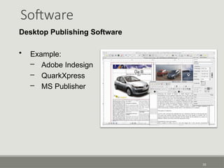 Software
33
Desktop Publishing Software
• Example:
– Adobe Indesign
– QuarkXpress
– MS Publisher
 