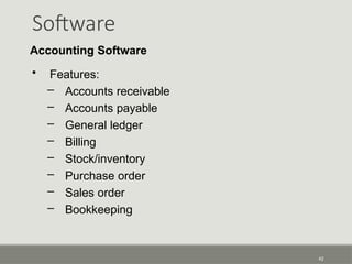 Software
42
Accounting Software
• Features:
– Accounts receivable
– Accounts payable
– General ledger
– Billing
– Stock/inventory
– Purchase order
– Sales order
– Bookkeeping
 