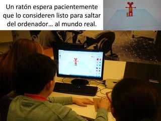 Un ratón espera pacientemente
que lo consideren listo para saltar
del ordenador… al mundo real.
 