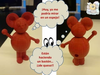 ¡Huy, ya me
podría mirar
en un espejo!
Están
haciendo
un bastón…
¡¡de queso!!
 