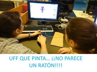 UFF QUE PINTA… ¡¡NO PARECE
UN RATÓN!!!!
 