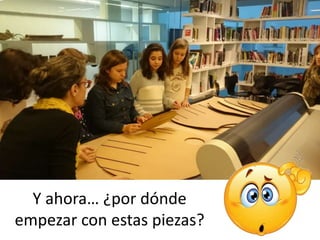 Y ahora… ¿por dónde
empezar con estas piezas?
 