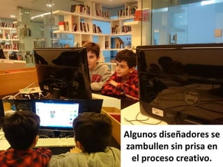 Algunos diseñadores se
zambullen sin prisa en
el proceso creativo.
 