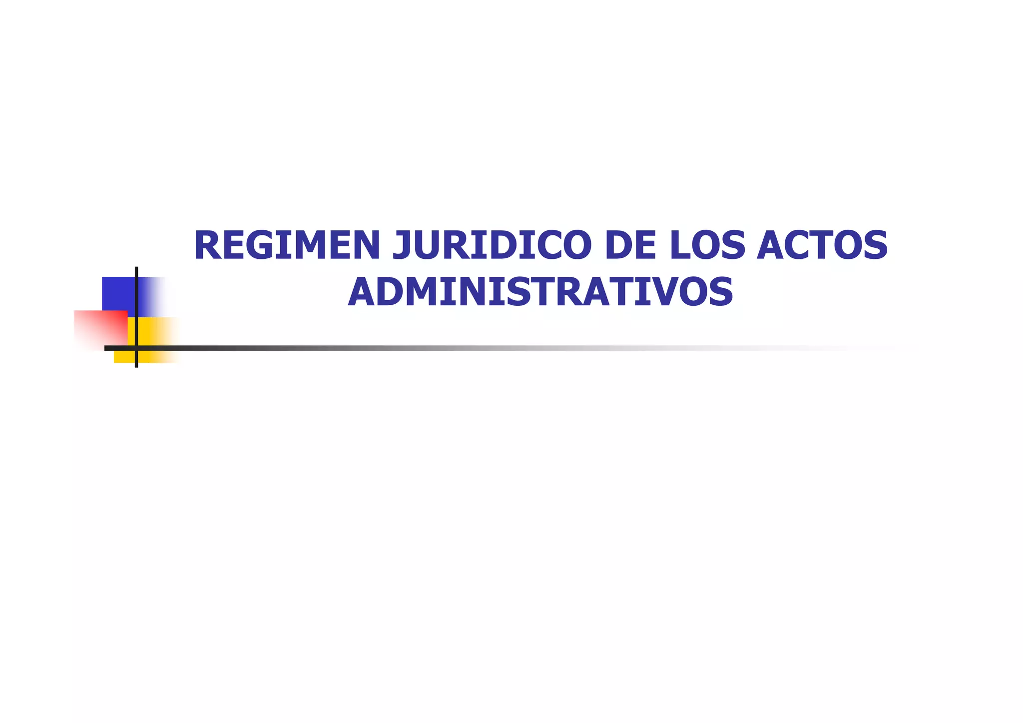 REGIMEN JURIDICO DE LOS ACTOS
      ADMINISTRATIVOS
 