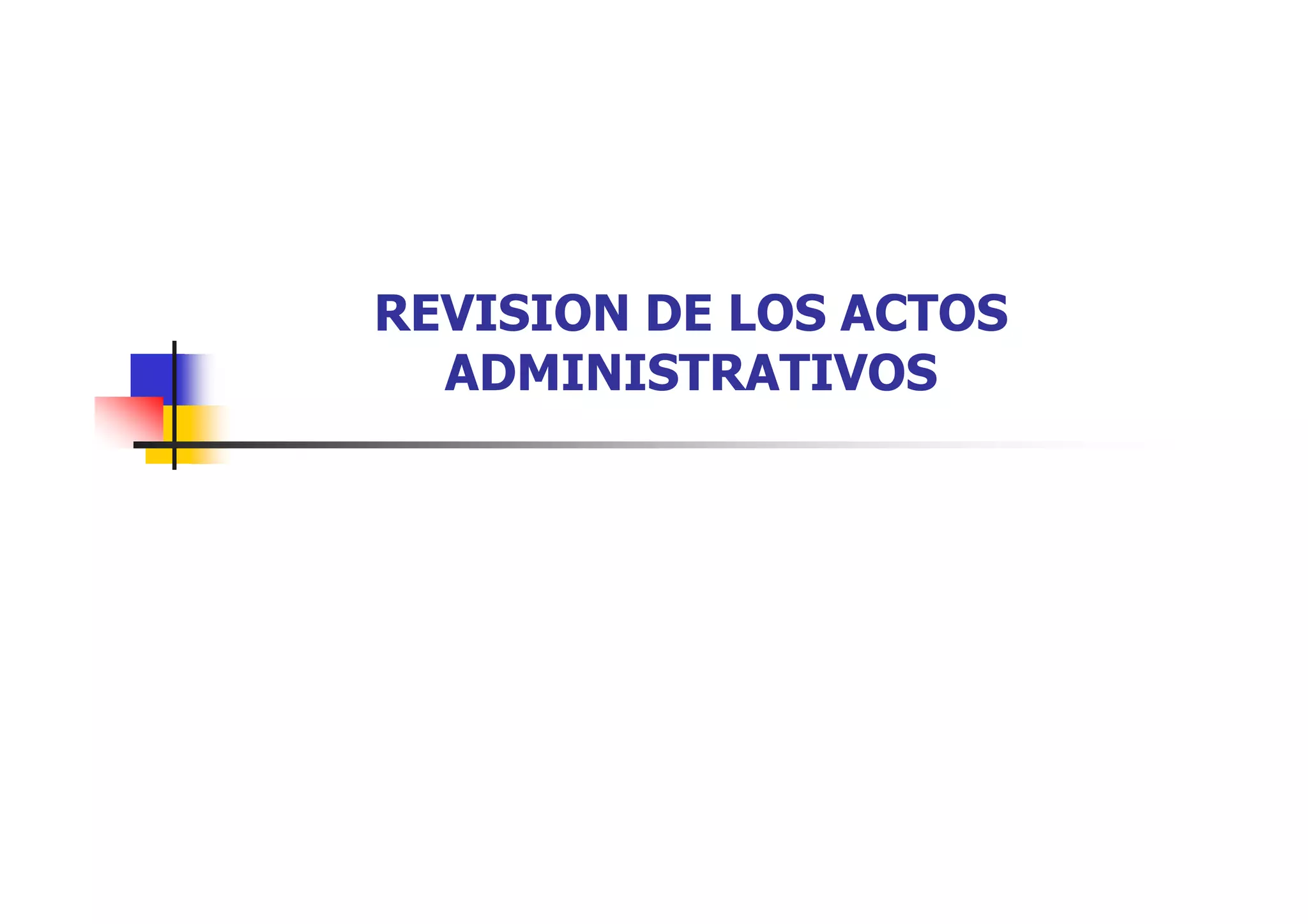 REVISION DE LOS ACTOS
  ADMINISTRATIVOS
 