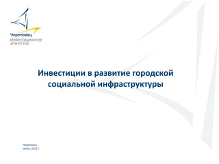 Инвестиции в развитие городской
             социальной инфраструктуры




Череповец
июль, 2012 г.
 