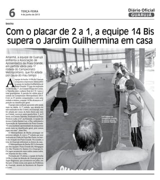bocha
Com o placar de 2 a 1, a equipe 14 Bis
supera o Jardim Guilhermina em casa
Amanhã, a equipe de Guarujá
enfrenta a Associação de
Aposentados da Praia Grande,
em partida válida pela 1ª
rodada do Campeonato
Metropolitano, que foi adiada
por causa do mau tempo
A 6ª rodada da
competição ocorreu
no último sábado, 1º,
no Ginásio Tejereba
A
equipe de bocha 14 Bis de Guarujá
conquistouimportantevitóriasobre
a equipe do Jardim Guilhermina de
Praia Grande. O jogo foi realizado
noúltimodia,1º,noGinásioDuquedeCaxias,
o Tejereba, com o placar final de 2 X 1 para o
time guarujaense. A partida foi válida pela 6ª
rodada do Campeonato Metropolitano 2013.
Com os 27 pontos conquistados e com uma
rodada a menos, a equipe 14 Bis alcançou a 4ª
posição na classificação geral.
Ogrupoestáconfiantequepodesubirainda
mais na tabela. A 1ª rodada, que deveria ter
sidorealizadanodia13abril,emGuarujá,mas
foi adiada por causa da forte chuva que caiu
na Cidade, ocorrerá nesta quarta-feira, 5, às 9
horas,noGinásioTejereba,localizadonaPraça
Horácio Lafer, s/nº, na Enseada. A equipe do
técnico Carlos Santos Luz, o Peu, enfrentará a
Associação de Aposentados da Praia Grande.
“Éumaexcelenteoportunidadedeavançarmos
ainda mais na classificação geral, pois vamos
jogar em casa”, disse Peu.
O Metropolitano de Bocha prossegue no
próximo sábado, 8, com a 7ª rodada que será
realizada no Clube de Praia São Paulo, no bair-
ro da Aviação em Praia Grande. Na ocasião, o
time de Guarujá enfrentará os donos da casa.
O Metropolitano de Bocha 2013 é formado
por dez equipes: Praia Grande (6); Mongaguá
(1); São Vicente (1); Santos (1) e Guarujá (1).
Os jogos acontecem entre todos contra todos,
em disputas de ida e volta.
Formada por 15 atletas, a equipe de bocha
14 Bis é a base da Seleção de Guarujá para os
Jogos Regionais, que acontecem em julho, em
Barueri. O time conta com apoio da Prefeitura
de Guarujá, através da Secretaria de Esporte
e Lazer.
PedroRezende
terça-feira
4 de junho de 2013
6 GUARUJÁ
Diário Oficial
 