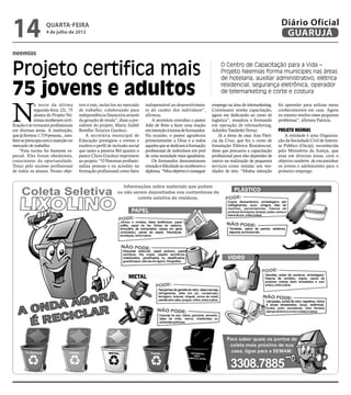 14                  quarta-feira
                    4 de julho de 2012
                                                                                                                                                       Diário Oficial
                                                                                                                                                        GUARUJÁ

neemias


Projeto certifica mais                                                                                                O Centro de Capacitação para a Vida –
                                                                                                                      Projeto Neemias forma munícipes nas áreas
                                                                                                                      de hotelaria, auxiliar administrativo, elétrica

75 jovens e adultos                                                                                                   residencial, segurança eletrônica, operador
                                                                                                                      de telemarketing e corte e costura



N
              a noite da última        tivo é este, incluí-los no mercado    indispensável ao desenvolvimen-      emprego na área de telemarketing.   foi aprender para utilizar meus
              segunda-feira (2), 75    de trabalho, colaborando para         to do caráter dos indivíduos”,       Continuarei minha capacitação,      conhecimentos em casa. Agora
              alunos do Projeto Ne-    independência financeira através      afirmou.                             agora me dedicando ao curso de      eu mesmo resolvo esses pequenos
              emias receberam certi-   da geração de renda”, disse a pre-        A secretária convidou o pastor   logística”, ressaltou a formando    problemas”, afirmou Patrícia.
ficação e se tornaram profissionais    sidente do projeto, Maria Izabel      João de Brito a fazer uma oração     em operação de telemarketing,
em diversas áreas. A instituição,      Botelho Teixeira Garduzi.             em intenção à turma de formandos.    Adrielen Vanderlei Ferraz.          Projeto Neemias
que já formou 1.719 pessoas, , tam-        A secretária municipal de         Na ocasião, o pastor agradeceu           Já a dona de casa Ana Patrí-       A entidade é uma Organiza-
bém se preocupa com a inserção no      Educação prestigiou o evento e        primeiramente a Deus e a todos       cia da Cruz, que fez o curso de     ção da Sociedade Civil de Interes-
mercado de trabalho.                   exaltou o perfil de inclusão social   aqueles que se dedicam à formação    Instalação Elétrica Residencial,    se Público (Oscip), reconhecida
    “Esta turma foi bastante es-       que tanto a pastora Bel quanto o      profissional de indivíduos em prol   disse que procurou a capacitação    pelo Ministério da Justiça, que
pecial. Eles foram obedientes,         pastor Clicio Garduzi imprimem        de uma sociedade mais igualitária.   profissional para não depender de   atua em diversas áreas, com o
conscientes da oportunidade.           ao projeto. “O Neemias profissio-         Os formandos demonstraram        outros na realização de pequenos    objetivo também de encaminhar
Torço pelo sucesso profissional        naliza pessoas e eu acredito na       emoção e felicidade ao receberem o   serviços como instalar um ven-      os jovens e adolescentes para o
de todos os alunos. Nosso obje-        formação profissional como fator      diploma. “Meu objetivo é conseguir   tilador de teto. “Minha intenção    primeiro emprego.
 