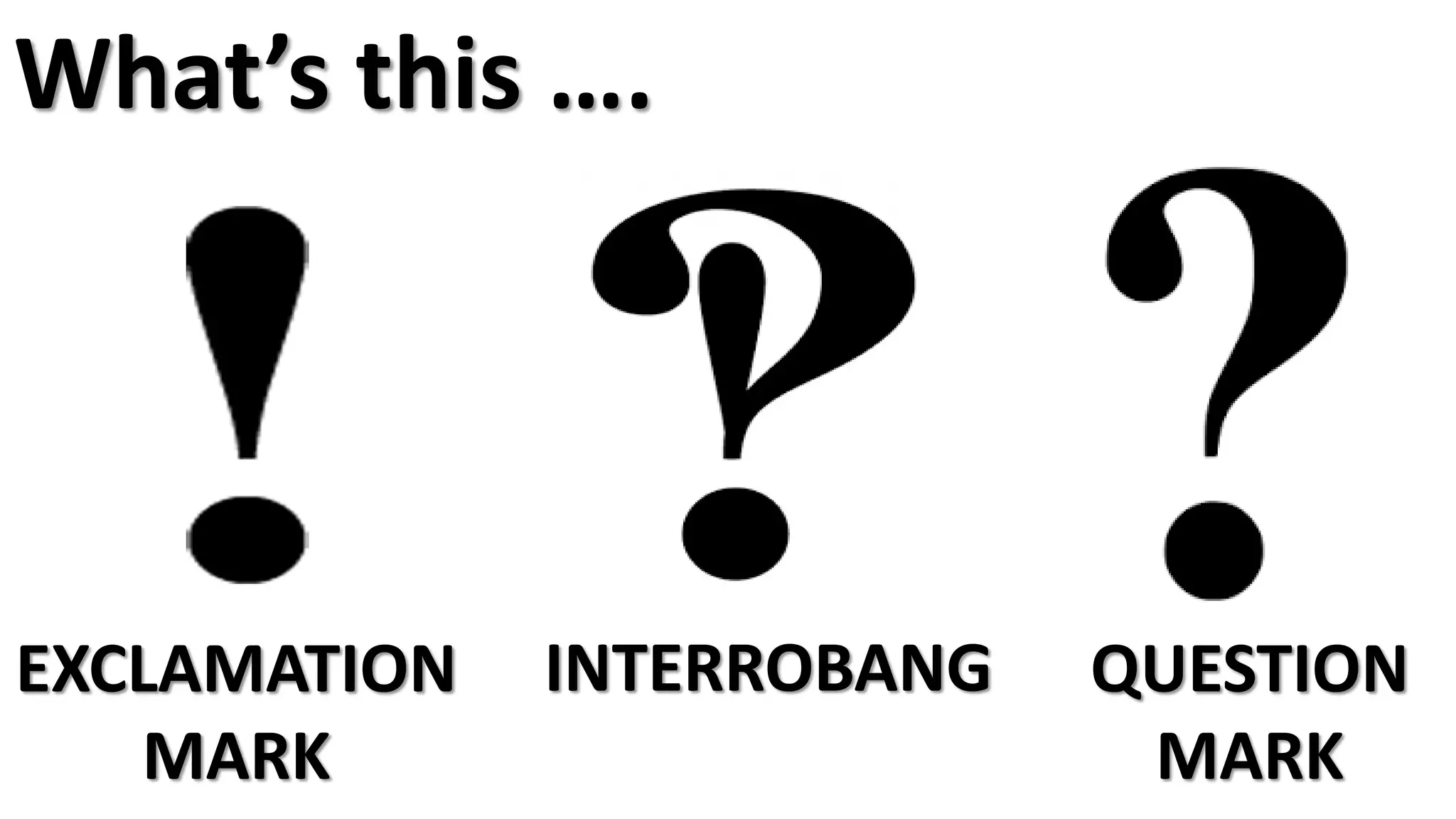 What’s this ….
EXCLAMATION
MARK
QUESTION
MARK
INTERROBANG
 