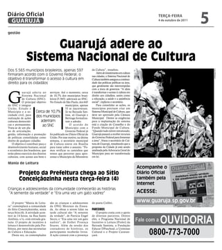 Diário Oficial
 GUARUJÁ
                                                                                                                        TeRçA-feiRA
                                                                                                                        4 de outubro de 2011
                                                                                                                                               5
gestão



                     Guarujá adere ao
                Sistema nacional de Cultura
Dos 5.565 municípios brasileiros, apenas 597                           da Cultura”, ressaltou.




                                                                                                                                                   Luiz Moreaux
                                                                           Além de investimento em cultura
firmaram acordo com o Governo Federal; o                               nas cidades, o Sistema Nacional de
objetivo é transformar o acesso à cultura em                           Cultura também assegura a continui-
direito para os cidadãos                                               dade das políticas publicas na área,
                                                                       que geralmente são interrompidas
                                                                       com a troca de governos. "A ideia



G
             uar ujá aderiu ao serviços. Até o momento, cerca          é transformar o acesso à cultura em
             Sistema Nacional de 10,7% dos municípios brasi-           direito aos cidadãos, assim como
             de Cultura (SNC). leiros (5.565) aderiram ao SNC.         a educação, a saúde e a assistência
             O principal objetivo No Estado de São Paulo, dos 645      social”, explicou o secretário.
do SNC é integrar                              municípios, apenas          Para consolidar as ações, os
União, Estado e                                53 se inscreveram.      municípios precisam criar um
Município e a so-        Cerca de 10,7% Já na Baixada San-             Sistema Municipal de Cultura, que
ciedade civil, para                                                    deve ser aprovado pela Câmara
realização de ações
                         dos municípios tista, só Guarujá e
                                               Bertioga formaliza-     Municipal. Dentre as exigências
culturais democráti-          aderiram         ram a adesão.           para a implantação do sistema
cas e permanentes.             ao SNC              O acordo do         está a criação do Conselho e do
Trata-se de um pla-                            Município com o         Fundo Municipal de Cultura.
no de articulação,                             Governo Federal já      “Quando tudo estiver estruturado,
gestão, informação e promoção foi publicado no Diário Oficial da       Guarujá passará a receber recursos
de políticas consolidadas como União. Por esse motivo, na última       do Governo Federal para fomentar
direito de qualquer cidadão.        semana, o secretário municipal     a área”, frisou o secretário de Cul-
    O objetivo é contribuir para o de Cultura esteve em Brasília       tura de Guarujá, ressaltando que a
desenvolvimento humano, social para tratar sobre o assunto. “Fo-       proposta da Cidade já está sendo
e econômico dos brasileiros, que mos verificar os caminhos que         analisada pela Advocacia Geral do
terão pleno exercício dos direitos temos que percorrer para apro-      Município para ser transformada
culturais, com acesso aos bens e ximar o Município do Ministério       em lei.

Mania de leitura
                                                                                                              Acompanhe o
         Projeto da Prefeitura chega ao Sítio                                                                 Diário Oficial
         Conceiçãozinha nesta terça-feira (4)                                                                 também pela
                                                                                                              Internet
Crianças e adolescentes da comunidade conhecerão as histórias
”A semente da verdade” e “Era uma vez um gato xadrez”                                                         AcEssE:

    O projeto “Mania de Leitu-       são as crianças e adolescentes    do poeta Colibri.                      www.guaruja.sp.gov.br
ra” contemplará a comunidade         da ONG Meninos da Ensea-
do Sítio Conceiçãozinha, nesta       da. As obras a serem lidas na     ParCeiros
terça-feira (4). A atividade acon-   tarde cultural são “A semente        O projeto conta com o apoio


                                                                                                                           OuvidOria
tece às 14 horas, na Rua Santo       da verdade”, de Patrícia Engel    de diversos parceiros. Dentre
Antônio, s/n, com entrada gra-
tuita. O projeto de incentivo à
                                     Secco, e “Era uma vez um gato
                                     xadrez”, de Esther Proença
                                                                       eles, o Programa Nacional de
                                                                       Incentivo à Leitura (Proler) da
                                                                                                              fale com a
leitura é desenvolvido pela Pre-     Soares. Além da sessão dos        Baixada Santista, a Fundação


                                                                                                                   0800-773-7000
feitura, por meio das secretarias    contadores de histórias, os       Educar DPaschoal, a Usiminas
de Cultura e Educação.               participantes receberão livros.   Cultural e o Projeto Caravan-
    Desta vez, os contemplados       A ação contará com a presença     çará.
 