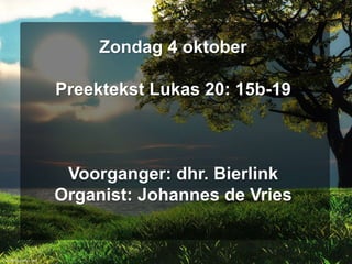 Zondag 4 oktober
Preektekst Lukas 20: 15b-19
Voorganger: dhr. Bierlink
Organist: Johannes de Vries
 