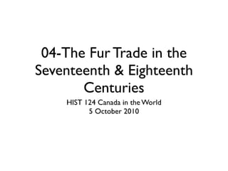 04-The Fur Trade in the 17th and 18th Centuries