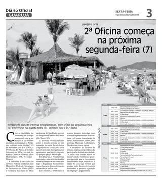 Diário Oficial
 GUARUJÁ
                                                                                                                                             sextA-feiRA
                                                                                                                                             4 de novembro de 2011
                                                                                                                                                                                              3
                                                                                            projeto orla


                                                                                              2ª Oficina começa
                                                                                                 na próxima
Arquivo/PMG




                                                                                              segunda-feira (7)




                                                                                                                             DAtA     HoRÁRio                               ConteúDo
                                                                                                                                                     Apresentação do Cronograma
                                                                                                                                      9:00 - 9:30
                                                                                                                                                     Análise da Produção da Oficina I
                                                                                                                                                     Zoneamento Ecológico Econômico do Guarujá - SMA/SP
                                                                                                                                     9:30 - 10:30
                                                                                                                                                     APA Marinha do Litoral Centro
                                                                                                                                     10:30 - 10:45   Coffee-break
                                                                                                                             7/nov
                                                                                                                                     10:45 - 12:00   Análise do Zoneamento Proposto
                                                                                                                                     12:00 - 14:00   Almoço
                                                                                                                                     14:00 - 15:30   Construção dos quadros de ações e medidas estratégicas
                                                                                                                                     15:30 - 15:45   Coffee-break
                                                                                                                                     15:45 - 17:00   Construção dos quadros de ações e medidas estratégicas
              Serão três dias de intensa programação, com início na segunda-feira                                            DAtA     HoRÁRio                               ConteúDo
              (7) e término na quarta-feira (9), sempre das 9 às 17h30                                                               9:00 - 10:30
                                                                                                                                                     Construção dos quadros de ações e medidas estratégicas
                                                                                                               pRoGRAmAção




                                                                                                                                                     Análise da Produção da Oficina I




C
                                                                                                                                     10:30 - 10:45   Coffee-break
           om a finalidade de        Ambiente de São Paulo, através       reuniu, durante dois dias, com                             10:45 - 12:00   Construção dos quadros de ações e medidas estratégicas
                                                                                                                             8/nov
           promover um diálogo       do Programa Costeiro do Estado       diversos representantes da socie-                          12:00 - 14:00   Almoço
           sustentável com a po-     (Gi-Gerco/SP).                       dade civil como Associações de                             14:00 - 15:30   Construção dos quadros de ações e medidas estratégicas
                                                                                                                                     15:30 - 15:45   Coffee-break
           pulação e os diversos        A primeira oficina realizada      bairro, Restaurantes, Hotéis, Des-                         15:45 - 17:00   Construção dos quadros de ações e medidas estratégicas
setores da comunidade, a Prefei-     sobre o projeto ocorreu no mês       portivas, Marinas, Ambulantes,                     DAtA     HoRÁRio                               ConteúDo
tura realizará entre os dias 7 e 9   passado, na qual foram feitos        Nordestinos, entre outras.                                                 Apresentação do Plano pelos Grupos:
de novembro, das 9 às 17h30, a       diagnósticos tanto por terra            A secretária de Turismo da                              9:00 - 10:30
                                                                                                                                                     Canal Santos Bertioga
                                                                                                                                                     Cabeça do Dragão
2ª Oficina do Plano de Gestão        quanto por mar. As organizações      Cidade, explica a importância da
                                                                                                                                                     Enseada
Integrada da Orla, na sede do        apontaram qual será o impacto        participação de toda a sociedade.                          10:30 - 10:45   Coffee-break
Rotary Clube de Guarujá (Rua         do projeto para o Município.         “A orla é um cartão postal da                                              Apresentação do Plano pelos Grupos:
Montenegro, 196, 5° andar -             Em Guarujá, o Projeto busca       nossa Cidade, porém não pode-                      9/nov   10:45 - 12:00
                                                                                                                                                     Pernambuco/Perequê
Centro).                             responder a uma série de desafios    mos permitir que o crescimento                                             Rabo do Dragão
                                                                                                                                                     Canal Bertioga
    A iniciativa é uma ação do       atuais e complexos tais como pro-    desordenado seja prejudicial à
                                                                                                                                     12:00 - 14:00   Almoço
Governo Federal, conduzida pelo      teger a fragilidade dos ecossiste-   saúde de Guarujá. Temos que                                14:00 - 15:30   Estratégia para formação do Núcleo Gestor
Ministério Federal, Secretaria       mas e buscar o desenvolvimento       prezar pelo desenvolvimento                                15:30 - 15:45   Coffee-break
de Patrimônio da União (SPU)         ordenado de toda a orla.             sustentável e garantir a geração                           15:45 - 17:00
                                                                                                                                                     Encerramento da Oficina
e Secretaria de Estado do Meio          Em outubro, a Prefeitura se       de emprego”, argumentou.                                                   Seguimento das ações para o Projeto Orla 2011/2012
 
