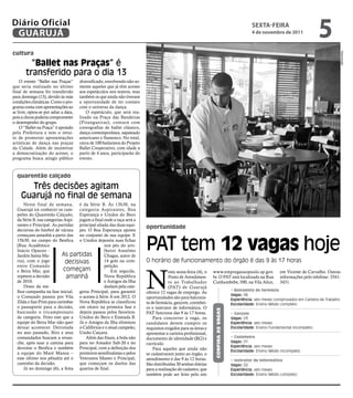 Diário Oficial
 GUARUJÁ
                                                                                                                                                  sextA-feiRA
                                                                                                                                                  4 de novembro de 2011
                                                                                                                                                                                      5
cultura




                                                                                                                                                                                                     Reprodução
         “Ballet nas Praças” é
       transferido para o dia 13
    O evento “Ballet nas Praças”       diversificado, envolvendo não so-
que seria realizado no último          mente aqueles que já têm acesso
final de semana foi transferido        aos espetáculos nos teatros, mas
para domingo (13), devido às más       também os que ainda não tiveram
condições climáticas. Como o pro-      a oportunidade de ter contato
grama conta com apresentações ao       com o universo da dança.
ar livre, optou-se por adiar a data,       O espetáculo, que será rea-
pois a chuva poderia comprometer       lizado na Praça das Bandeiras
o desempenho do grupo.                 (Pitangueiras), contará com
    O “Ballet na Praça” é apoiado      coreografias de ballet clássico,
pela Prefeitura e tem o intui-         dança contemporânea, sapateado
to de promover apresentações           americano e flamenco. No total,
artísticas de dança nas praças         cerca de 100 bailarinos do Projeto
da Cidade. Além de incentivar          Ballet Cooperativo, com idade a
a democratização do acesso, o          partir de 4 anos, participarão do
programa busca atingir público         evento.



  quarentão calçado

      Três decisões agitam
    Guarujá no final de semana
      Neste final de semana, é da Série B. Às 13h30, na
  Guarujá irá conhecer os cam- categoria Aspirantes, Boa
  peões do Quarentão Calçado, Esperança e Unidos do Beco
  da Série B, nas categorias Aspi- jogam a final onde a raça será a
  rantes e Principal. As partidas principal aliada das duas equi-
  decisivas do futebol de várzea pes. O Boa Esperança aposta
                                                                            oportunidade


                                                                            PAT tem 12 vagas hoje
  começam amanhã a partir das no conjunto de sua equipe. E
  15h30, no campo do Benfica o Unidos deposita suas fichas
  (Rua Acadêmico                                 nos pés do arti-
  Inácio Opazzo -                                lheiro Anselmo
  Jardim Santa Ma-          As partidas          Chagas, autor de
  ria), com o jogo            decisivas          14 gols na com-            O horário de funcionamento do órgão é das 9 às 17 horas
  entre Comando                                  petição.



                                                                            N
  e Beira Mar, que           começam                Em seguida,                          esta sexta-feira (4), o   www.empregasaopaulo.sp.gov.                   em Vicente de Carvalho. Outras
  repetem a decisão           amanhã             Nova República                          Posto de Atendimen-       br. O PAT está localizado na Rua              informações pelo telefone: 3341-
  de 2010.                                       e Amigos da Ilha                        to ao Trabalhador         Cunhambebe, 500, na Vila Alice,               3431.
      Dono da me-                                duelam pela cate-                       (PAT) de Guarujá
  lhor campanha na fase inicial, goria Principal, para garantir                                                                        • Balconista de farmácia
                                                                            oferece 12 vagas de emprego. As
                                                                                                                                       Vagas: 06
  o Comando passou por Vila o acesso à Série A em 2012. O                   oportunidades são para balconis-                           Experiência: seis meses comprovados em Carteira de Trabalho
  Zilda e San Prim para carimbar Nova República se classificou              ta de farmácia, garçom, cozinhei-                          Escolaridade: Ensino Médio completo
  o passaporte para a decisão, em oitavo na primeira fase e                 ro e instrutor de informática. O
                                                                                                                    Confira as vagas




  buscando o tricampeonato depois passou pelos favoritos:                   PAT funciona das 9 às 17 horas.                            • Garçom
  da categoria. Feito este que a Unidos do Beco e Enseada B.                    Para concorrer à vaga, os                              Vagas: 03
  equipe do Beira Mar não quer Já o Amigos da Ilha eliminou                 candidatos devem cumprir os                                Experiência: seis meses
  deixar acontecer. Derrotada o Califórnia e o atual campeão,               requisitos exigidos para as áreas e                        Escolaridade: Ensino Fundamental incompleto
  no ano passado, Biro e seus União Caiçara.                                apresentar a carteira profissional,
  comandados buscam a revan-          Além das finais, a bola não           documento de identidade (RG) e                             • Cozinheiro
  che, após suar a camisa para para no Amador Sub-20 e no                                                                              Vagas: 01
                                                                            currículo.
  derrotar o Benfica e também Principal, com a definição dos                                                                           Experiência: seis meses
                                                                                Para aqueles que ainda não                             Escolaridade: Ensino Médio incompleto
  a equipe do Maré Mansa – primeiros semifinalistas e pelos                 se cadastraram junto ao órgão, o
  esse último nos pênaltis até o Veteranos Master e Principal,              atendimento é das 9 às 12 horas.                           • Instrutor de informática
  caminho da decisão.              que começam os duelos das                São distribuídas 30 senhas diárias                         Vagas: 02
      Já no domingo (6), a festa quartas de final.                          para a realização do cadastro, que                         Experiência: seis meses
                                                                            também pode ser feito pelo site                            Escolaridade: Ensino Médio completo
 