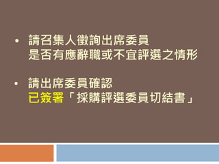 • 請召集人徵詢出席委員
是否有應辭職或不宜評選之情形
• 請出席委員確認
已簽署「採購評選委員切結書」
 