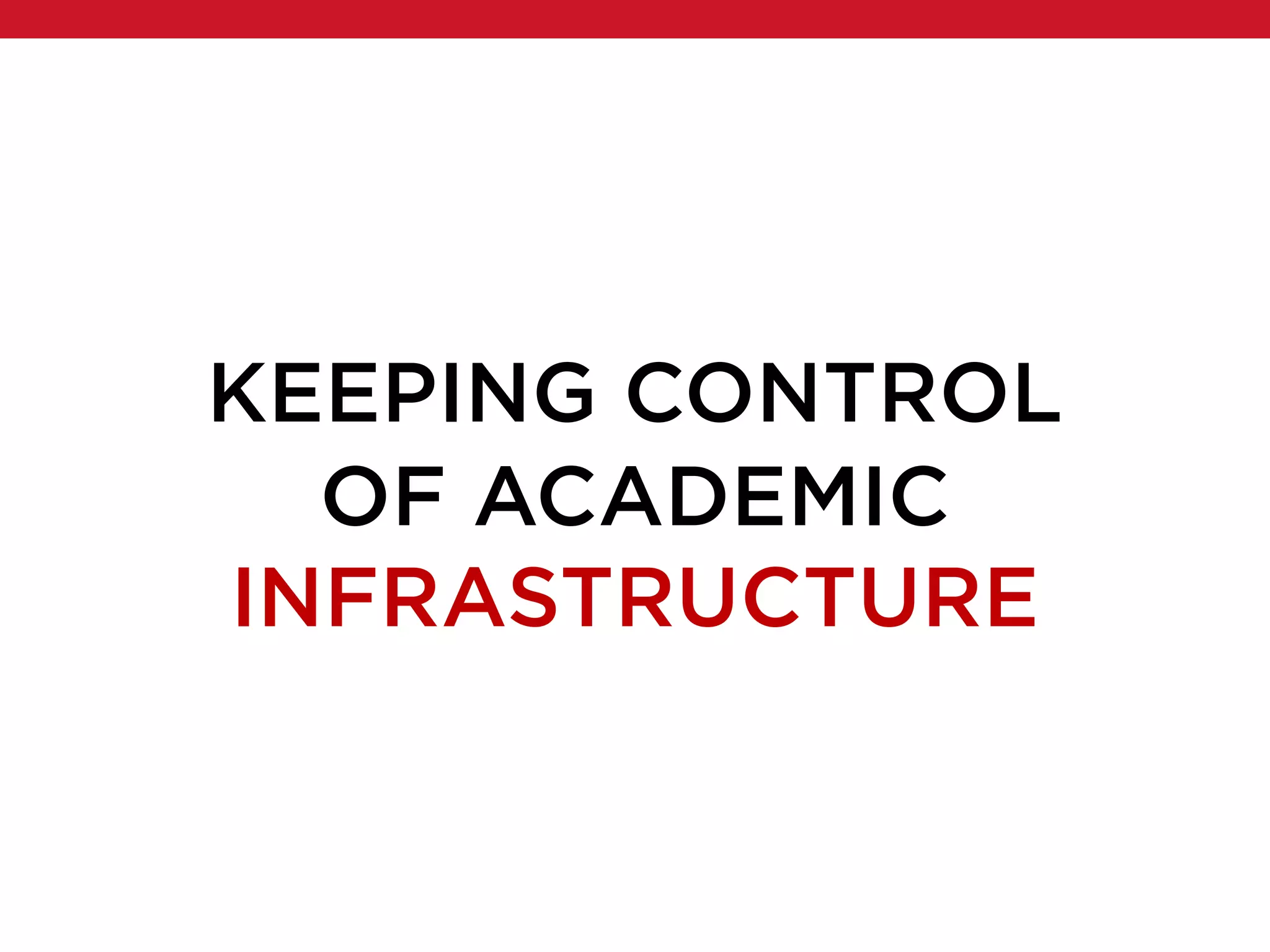 KEEPING CONTROL
OF ACADEMIC
INFRASTRUCTURE
 