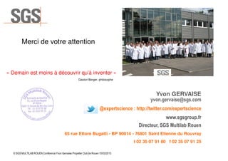 Yvon GERVAISE
yvon.gervaise@sgs.com
@expertscience : http://twitter.com/expertscience
www.sgsgroup.fr
Directeur, SGS Multi...