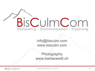 info@bisculm.com
www.bisculm.com

  Photography
www.barbarawilli.ch

Internet-Briefing 4.12.2012   50
 