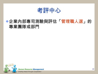 考評中心
企業內部專司測驗與評估「管理職人選」的
專業團隊或部門




                      19
 