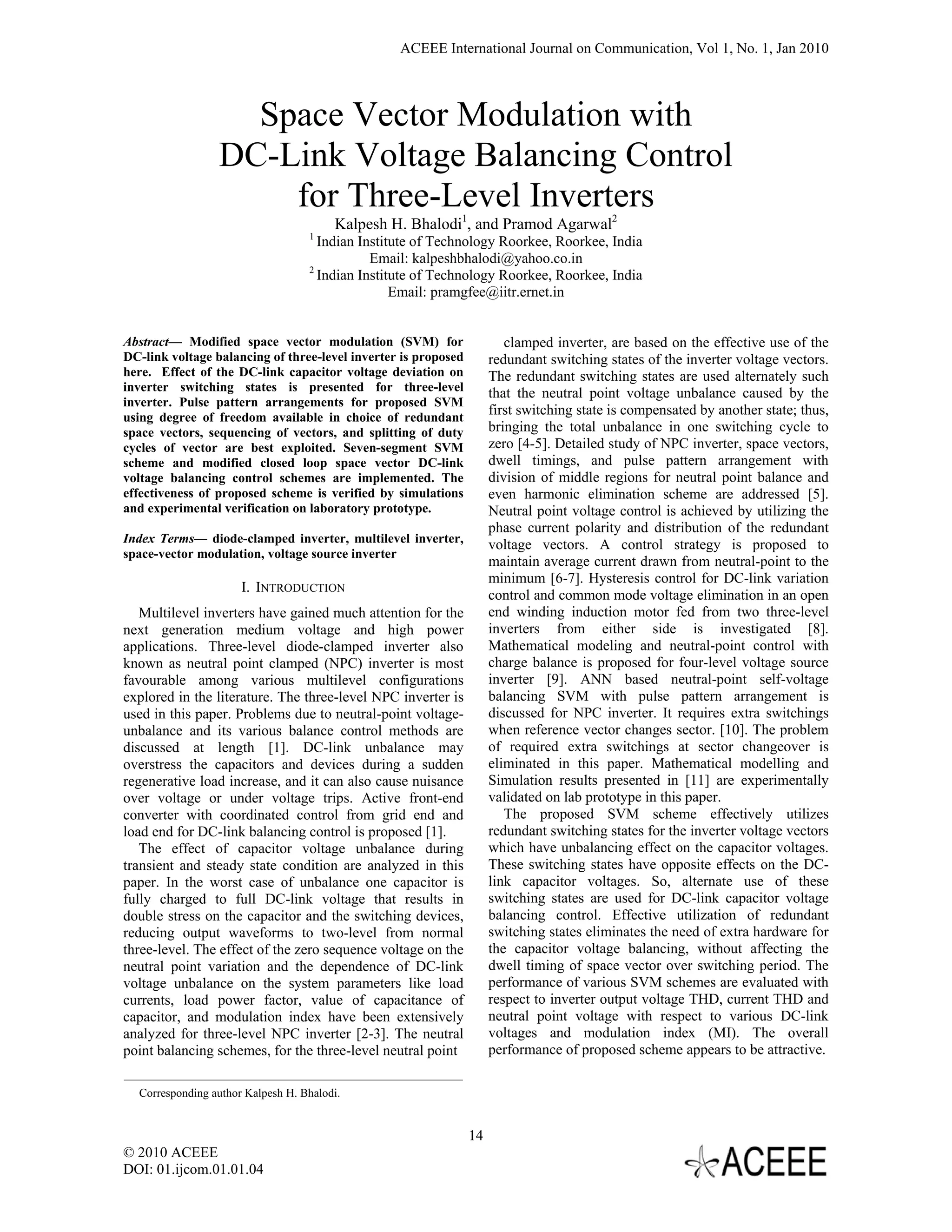 ACEEE International Journal on Communication, Vol 1, No. 1, Jan 2010



                   Space Vector Modulation with
                 DC-Link Voltage Balancing Control
                     for Three-Level Inverters
                                        Kalpesh H. Bhalodi1, and Pramod Agarwal2
                                   1
                                     Indian Institute of Technology Roorkee, Roorkee, India
                                              Email: kalpeshbhalodi@yahoo.co.in
                                   2
                                     Indian Institute of Technology Roorkee, Roorkee, India
                                                  Email: pramgfee@iitr.ernet.in


Abstract— Modified space vector modulation (SVM) for                    clamped inverter, are based on the effective use of the
DC-link voltage balancing of three-level inverter is proposed        redundant switching states of the inverter voltage vectors.
here. Effect of the DC-link capacitor voltage deviation on           The redundant switching states are used alternately such
inverter switching states is presented for three-level               that the neutral point voltage unbalance caused by the
inverter. Pulse pattern arrangements for proposed SVM
using degree of freedom available in choice of redundant
                                                                     first switching state is compensated by another state; thus,
space vectors, sequencing of vectors, and splitting of duty          bringing the total unbalance in one switching cycle to
cycles of vector are best exploited. Seven-segment SVM               zero [4-5]. Detailed study of NPC inverter, space vectors,
scheme and modified closed loop space vector DC-link                 dwell timings, and pulse pattern arrangement with
voltage balancing control schemes are implemented. The               division of middle regions for neutral point balance and
effectiveness of proposed scheme is verified by simulations          even harmonic elimination scheme are addressed [5].
and experimental verification on laboratory prototype.               Neutral point voltage control is achieved by utilizing the
                                                                     phase current polarity and distribution of the redundant
Index Terms— diode-clamped inverter, multilevel inverter,            voltage vectors. A control strategy is proposed to
space-vector modulation, voltage source inverter
                                                                     maintain average current drawn from neutral-point to the
                                                                     minimum [6-7]. Hysteresis control for DC-link variation
                      I. INTRODUCTION
                                                                     control and common mode voltage elimination in an open
   Multilevel inverters have gained much attention for the           end winding induction motor fed from two three-level
next generation medium voltage and high power                        inverters from either side is investigated [8].
applications. Three-level diode-clamped inverter also                Mathematical modeling and neutral-point control with
known as neutral point clamped (NPC) inverter is most                charge balance is proposed for four-level voltage source
favourable among various multilevel configurations                   inverter [9]. ANN based neutral-point self-voltage
explored in the literature. The three-level NPC inverter is          balancing SVM with pulse pattern arrangement is
used in this paper. Problems due to neutral-point voltage-           discussed for NPC inverter. It requires extra switchings
unbalance and its various balance control methods are                when reference vector changes sector. [10]. The problem
discussed at length [1]. DC-link unbalance may                       of required extra switchings at sector changeover is
overstress the capacitors and devices during a sudden                eliminated in this paper. Mathematical modelling and
regenerative load increase, and it can also cause nuisance           Simulation results presented in [11] are experimentally
over voltage or under voltage trips. Active front-end                validated on lab prototype in this paper.
converter with coordinated control from grid end and                    The proposed SVM scheme effectively utilizes
load end for DC-link balancing control is proposed [1].              redundant switching states for the inverter voltage vectors
   The effect of capacitor voltage unbalance during                  which have unbalancing effect on the capacitor voltages.
transient and steady state condition are analyzed in this            These switching states have opposite effects on the DC-
paper. In the worst case of unbalance one capacitor is               link capacitor voltages. So, alternate use of these
fully charged to full DC-link voltage that results in                switching states are used for DC-link capacitor voltage
double stress on the capacitor and the switching devices,            balancing control. Effective utilization of redundant
reducing output waveforms to two-level from normal                   switching states eliminates the need of extra hardware for
three-level. The effect of the zero sequence voltage on the          the capacitor voltage balancing, without affecting the
neutral point variation and the dependence of DC-link                dwell timing of space vector over switching period. The
voltage unbalance on the system parameters like load                 performance of various SVM schemes are evaluated with
currents, load power factor, value of capacitance of                 respect to inverter output voltage THD, current THD and
capacitor, and modulation index have been extensively                neutral point voltage with respect to various DC-link
analyzed for three-level NPC inverter [2-3]. The neutral             voltages and modulation index (MI). The overall
point balancing schemes, for the three-level neutral point           performance of proposed scheme appears to be attractive.

  Corresponding author Kalpesh H. Bhalodi.


                                                                14
© 2010 ACEEE
DOI: 01.ijcom.01.01.04
 