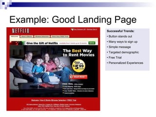 Example: Good Landing Page Successful Trends: Button stands out Many ways to sign up Simple message Targeted demographic  Free Trial Personalized Experiences 