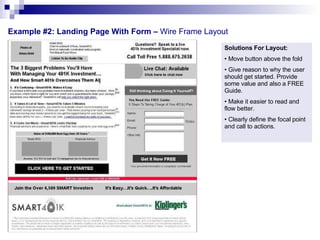 Example #2: Landing Page With Form –  Wire Frame Layout  Solutions For Layout: Move button above the fold Give reason to why the user should get started. Provide some value and also a FREE Guide. Make it easier to read and flow better. Clearly define the focal point and call to actions. 