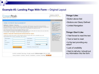Example #3: Landing Page With Form –  Original Layout  Things I Like: Button above fold Buttons are Cleary Defined Limited Navigation  Things I Don’t Like: I feel forced to read the text Text is hard to read Is the text providing any value? Lack of credibility Hard to tell why I should put my information into the form 