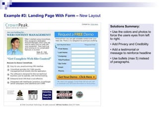 Example #3: Landing Page With Form –  New Layout   Solutions Summary: Use the colors and photos to force the users eyes from left to right. Add Privacy and Credibility Add a testimonial or message to reinforce headline Use bullets (max 5) instead of paragraphs. 