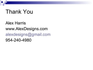Thank You Alex Harris www.AlexDesigns.com [email_address] 954-240-4980 