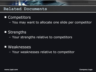 Related Documents Competitors  You may want to allocate one slide per competitor Strengths  Your strengths relative to competitors Weaknesses Your weaknesses relative to competitor 