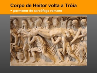 Corpo de Heitor volta a Tróia -  pormenor de sarcófago romano 