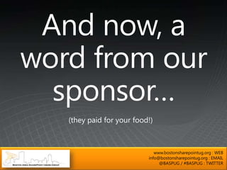 www.bostonsharepointug.org : WEB
info@bostonsharepointug.org : EMAIL
     @BASPUG / #BASPUG : TWITTER
 